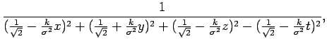 $\displaystyle \frac{1}{(\frac{1}{\sqrt{2}}-\frac{k}{\sigma^{2}}x)^{2}+(\frac{1}...
...2}}-\frac{k}{\sigma^{2}}z)^{2}-(\frac{1}{\sqrt{2}}-\frac{k}{\sigma^{2}}t)^{2}},$