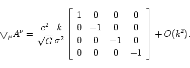 \begin{displaymath}
\bigtriangledown_{\mu}A^{\nu}=\frac{c^{2}}{\sqrt{G}}\frac{k}...
...
0 & 0 & -1 & 0\\
0 & 0 & 0 & -1\end{array}\right]+O(k^{2}).
\end{displaymath}