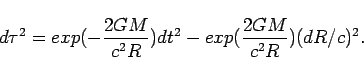 \begin{displaymath}
d\tau^{2}=exp(-\frac{2GM}{c^{2}R})dt^{2}-exp(\frac{2GM}{c^{2}R})(dR/c)^{2}.\end{displaymath}