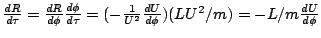 $ \frac{d R}{d \tau} = \frac{d R}{d \phi} \frac{d \phi}{d \tau} = ( -
\frac{1}{U^2} \frac{d U}{d \phi} ) ( L U^2 / m ) = - L / m \frac{d U}{d \phi}
$